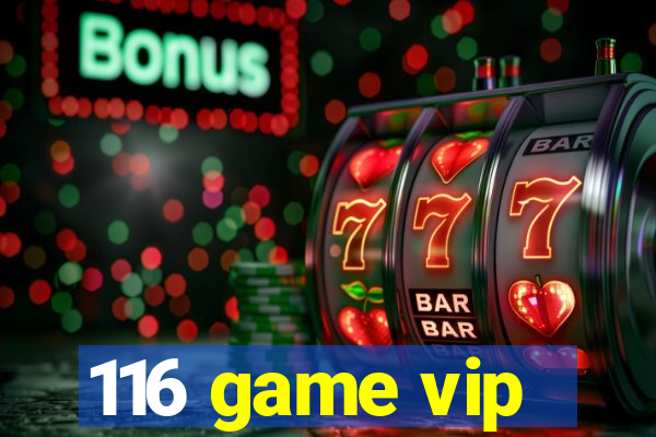 116 game vip